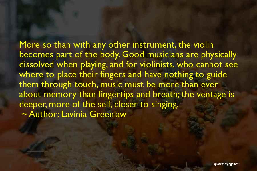 Lavinia Greenlaw Quotes: More So Than With Any Other Instrument, The Violin Becomes Part Of The Body. Good Musicians Are Physically Dissolved When