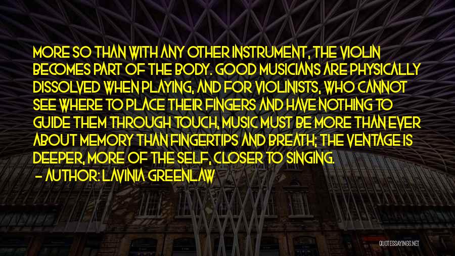 Lavinia Greenlaw Quotes: More So Than With Any Other Instrument, The Violin Becomes Part Of The Body. Good Musicians Are Physically Dissolved When