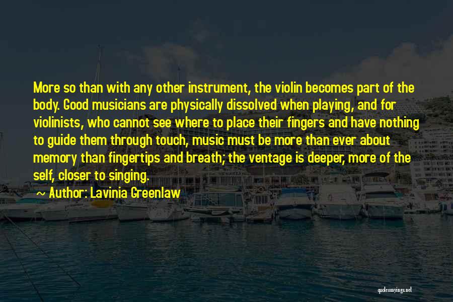 Lavinia Greenlaw Quotes: More So Than With Any Other Instrument, The Violin Becomes Part Of The Body. Good Musicians Are Physically Dissolved When
