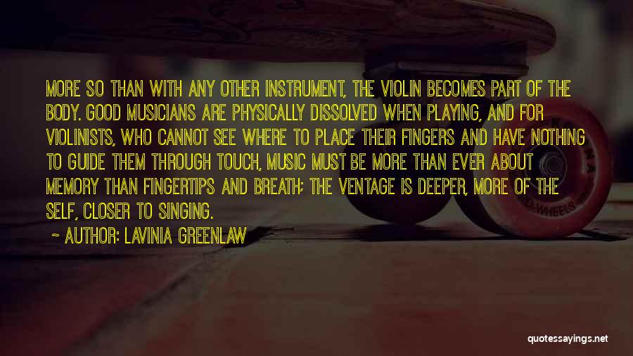 Lavinia Greenlaw Quotes: More So Than With Any Other Instrument, The Violin Becomes Part Of The Body. Good Musicians Are Physically Dissolved When