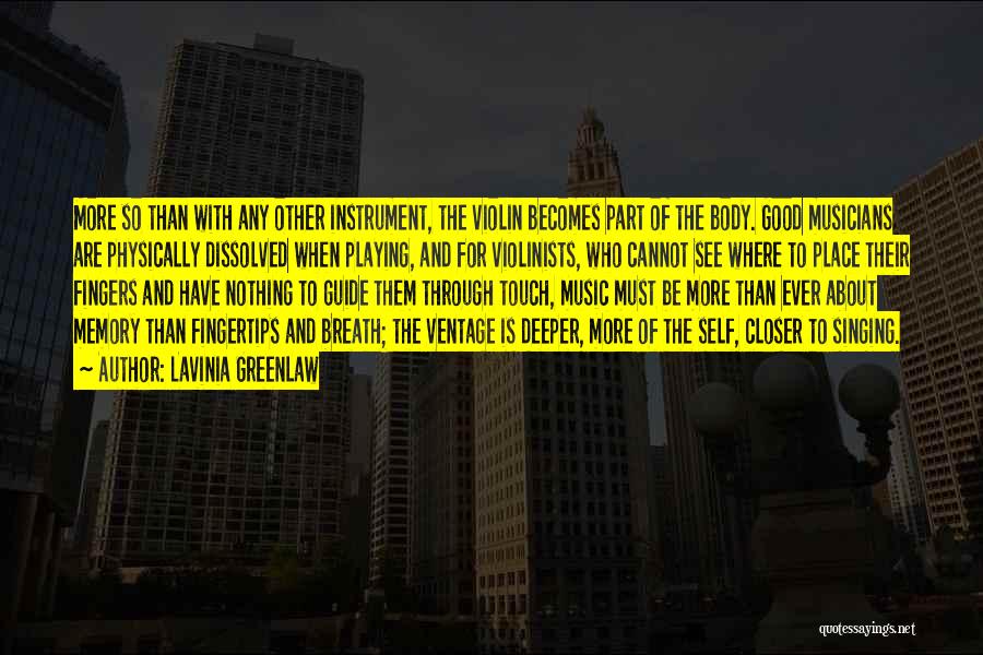 Lavinia Greenlaw Quotes: More So Than With Any Other Instrument, The Violin Becomes Part Of The Body. Good Musicians Are Physically Dissolved When