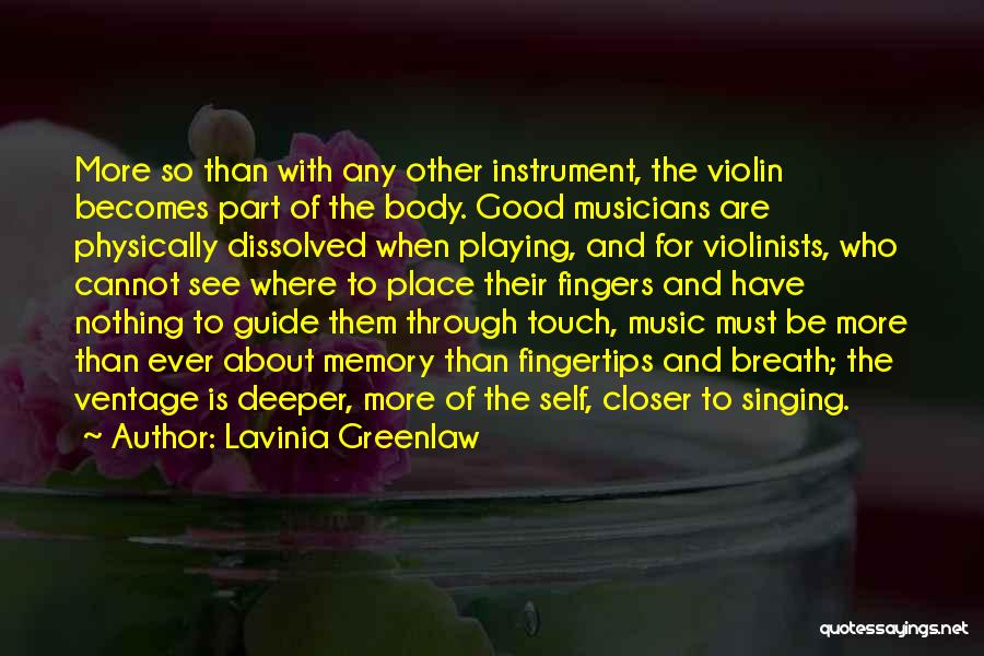 Lavinia Greenlaw Quotes: More So Than With Any Other Instrument, The Violin Becomes Part Of The Body. Good Musicians Are Physically Dissolved When