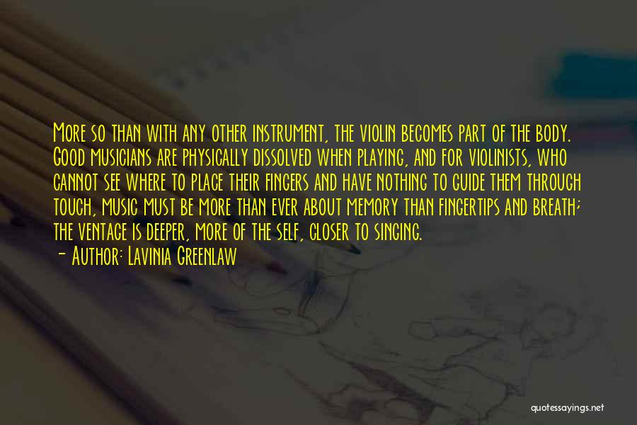 Lavinia Greenlaw Quotes: More So Than With Any Other Instrument, The Violin Becomes Part Of The Body. Good Musicians Are Physically Dissolved When