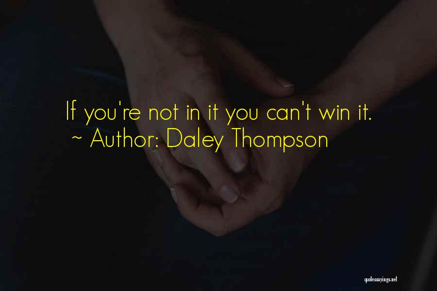 Daley Thompson Quotes: If You're Not In It You Can't Win It.