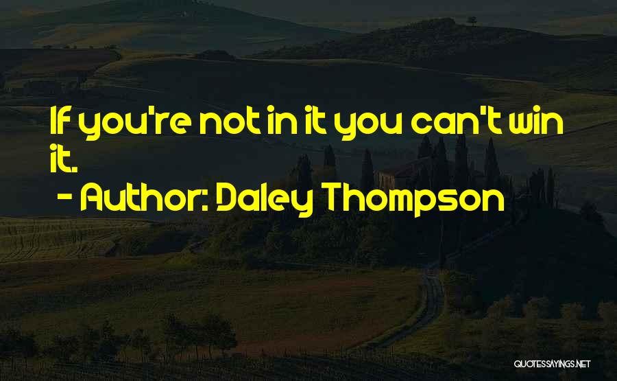 Daley Thompson Quotes: If You're Not In It You Can't Win It.