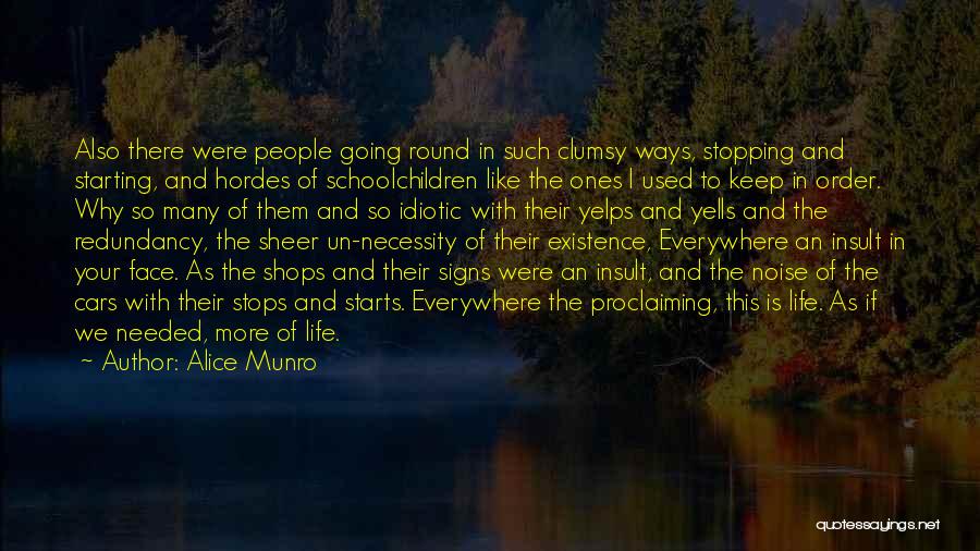 Alice Munro Quotes: Also There Were People Going Round In Such Clumsy Ways, Stopping And Starting, And Hordes Of Schoolchildren Like The Ones