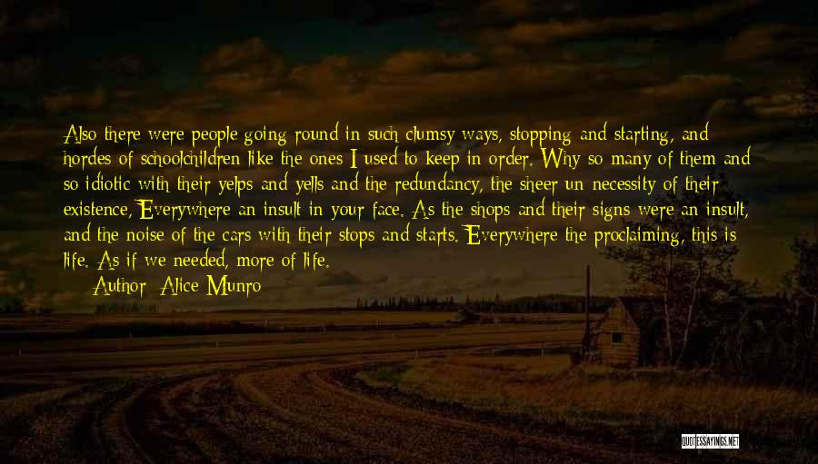 Alice Munro Quotes: Also There Were People Going Round In Such Clumsy Ways, Stopping And Starting, And Hordes Of Schoolchildren Like The Ones