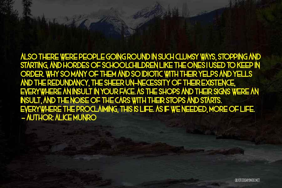 Alice Munro Quotes: Also There Were People Going Round In Such Clumsy Ways, Stopping And Starting, And Hordes Of Schoolchildren Like The Ones