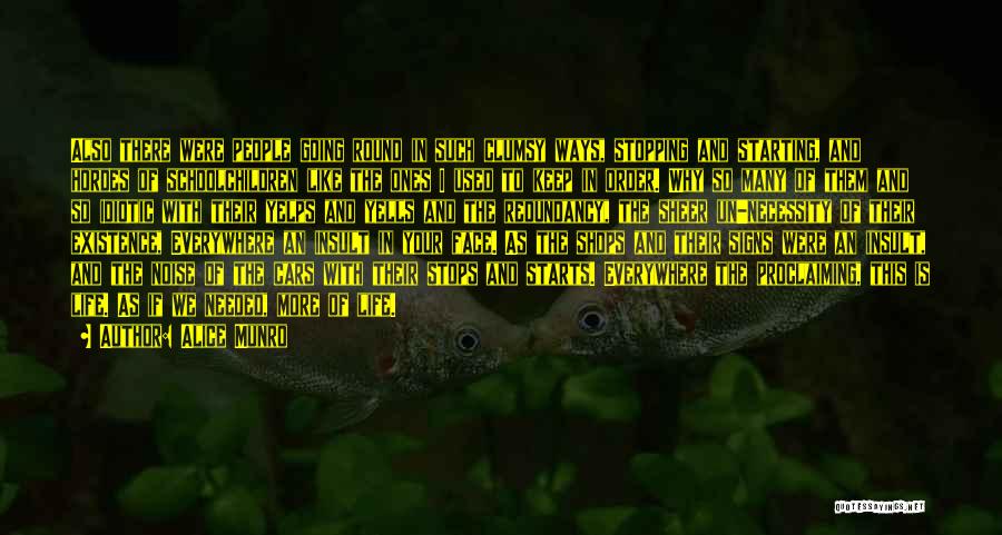 Alice Munro Quotes: Also There Were People Going Round In Such Clumsy Ways, Stopping And Starting, And Hordes Of Schoolchildren Like The Ones