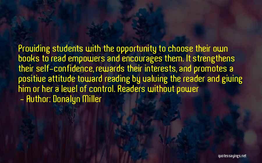 Donalyn Miller Quotes: Providing Students With The Opportunity To Choose Their Own Books To Read Empowers And Encourages Them. It Strengthens Their Self-confidence,
