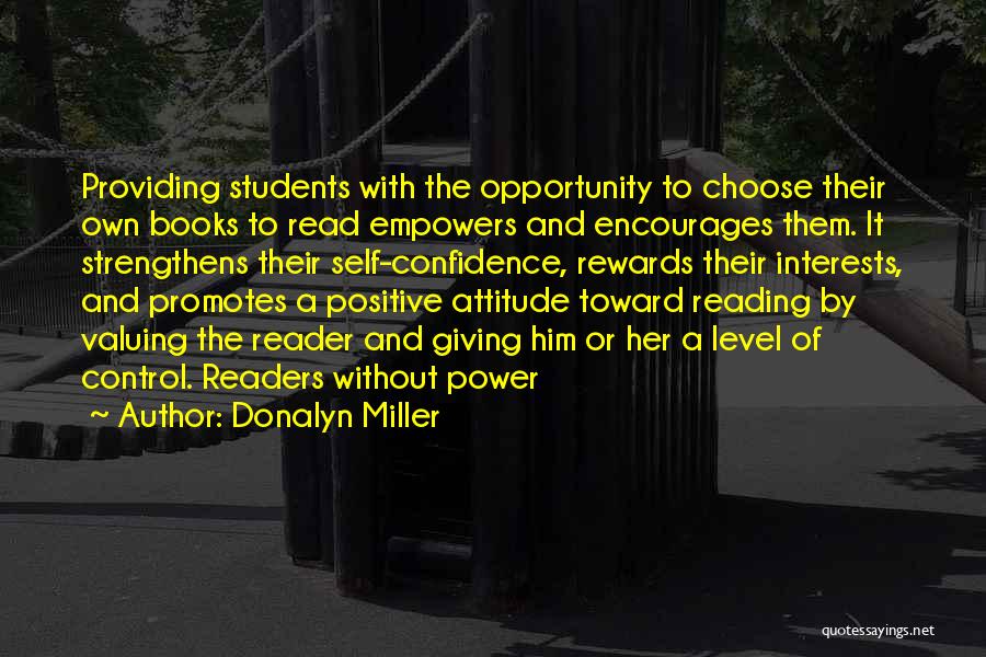 Donalyn Miller Quotes: Providing Students With The Opportunity To Choose Their Own Books To Read Empowers And Encourages Them. It Strengthens Their Self-confidence,