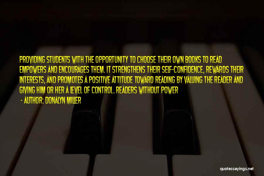 Donalyn Miller Quotes: Providing Students With The Opportunity To Choose Their Own Books To Read Empowers And Encourages Them. It Strengthens Their Self-confidence,