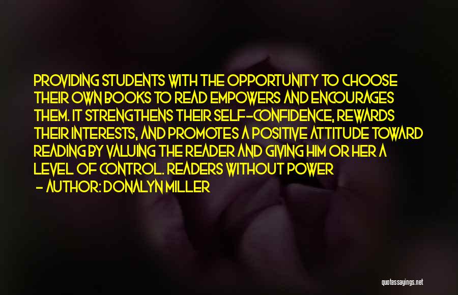 Donalyn Miller Quotes: Providing Students With The Opportunity To Choose Their Own Books To Read Empowers And Encourages Them. It Strengthens Their Self-confidence,