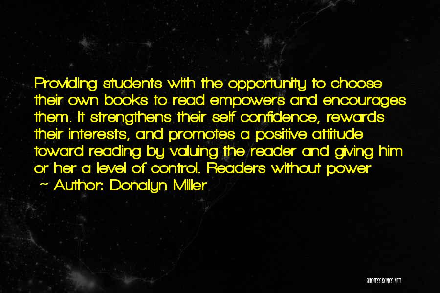 Donalyn Miller Quotes: Providing Students With The Opportunity To Choose Their Own Books To Read Empowers And Encourages Them. It Strengthens Their Self-confidence,