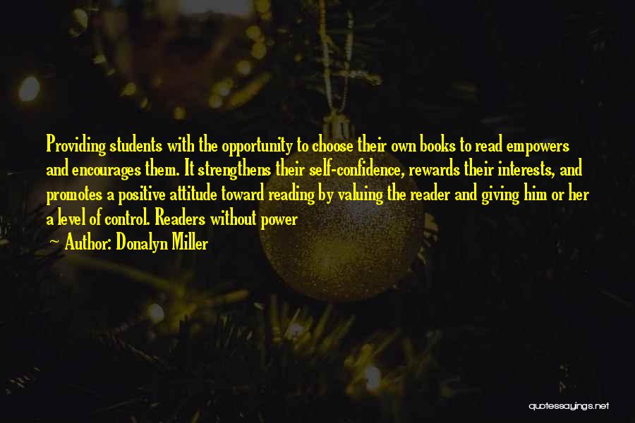 Donalyn Miller Quotes: Providing Students With The Opportunity To Choose Their Own Books To Read Empowers And Encourages Them. It Strengthens Their Self-confidence,