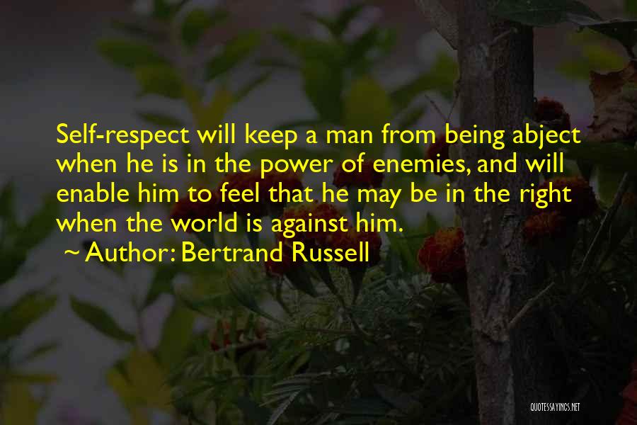 Bertrand Russell Quotes: Self-respect Will Keep A Man From Being Abject When He Is In The Power Of Enemies, And Will Enable Him