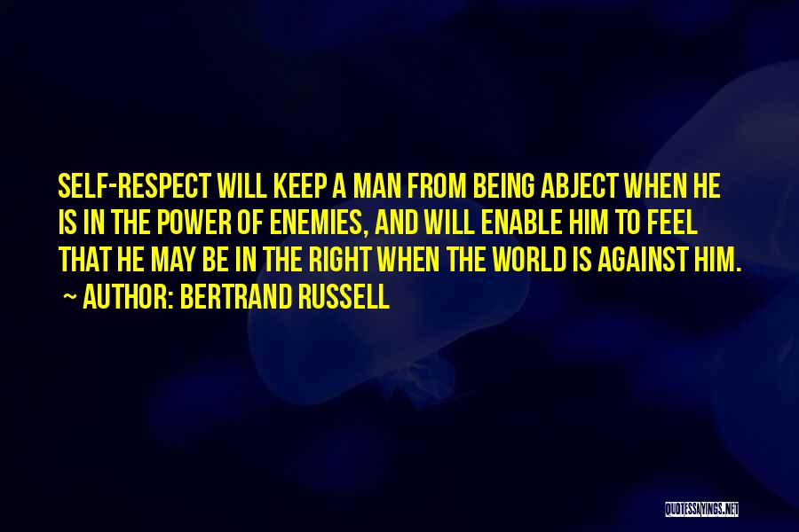 Bertrand Russell Quotes: Self-respect Will Keep A Man From Being Abject When He Is In The Power Of Enemies, And Will Enable Him