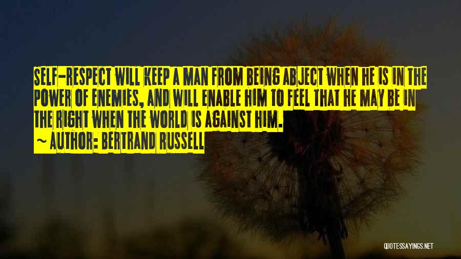 Bertrand Russell Quotes: Self-respect Will Keep A Man From Being Abject When He Is In The Power Of Enemies, And Will Enable Him