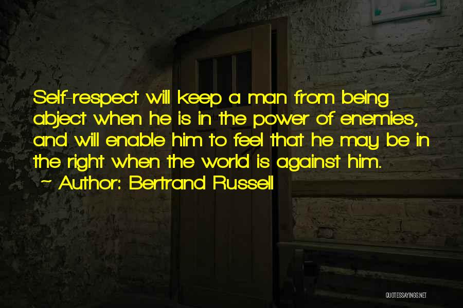 Bertrand Russell Quotes: Self-respect Will Keep A Man From Being Abject When He Is In The Power Of Enemies, And Will Enable Him