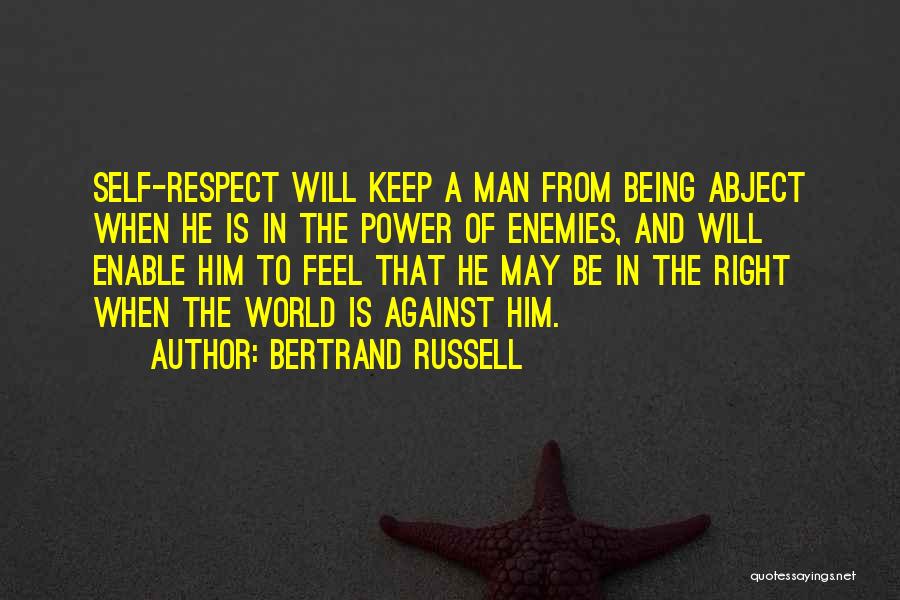 Bertrand Russell Quotes: Self-respect Will Keep A Man From Being Abject When He Is In The Power Of Enemies, And Will Enable Him