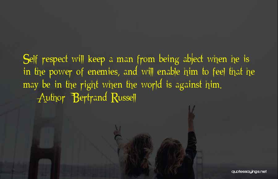 Bertrand Russell Quotes: Self-respect Will Keep A Man From Being Abject When He Is In The Power Of Enemies, And Will Enable Him