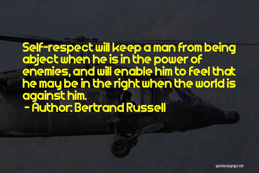 Bertrand Russell Quotes: Self-respect Will Keep A Man From Being Abject When He Is In The Power Of Enemies, And Will Enable Him