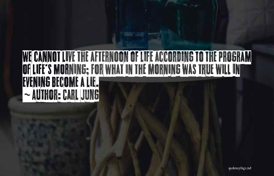 Carl Jung Quotes: We Cannot Live The Afternoon Of Life According To The Program Of Life's Morning; For What In The Morning Was