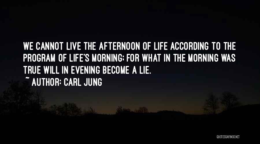 Carl Jung Quotes: We Cannot Live The Afternoon Of Life According To The Program Of Life's Morning; For What In The Morning Was