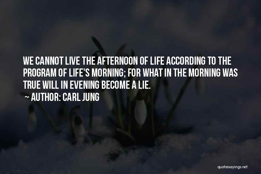 Carl Jung Quotes: We Cannot Live The Afternoon Of Life According To The Program Of Life's Morning; For What In The Morning Was