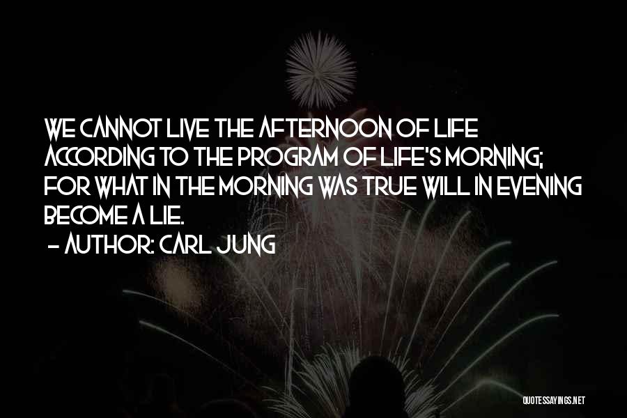 Carl Jung Quotes: We Cannot Live The Afternoon Of Life According To The Program Of Life's Morning; For What In The Morning Was