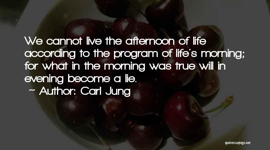 Carl Jung Quotes: We Cannot Live The Afternoon Of Life According To The Program Of Life's Morning; For What In The Morning Was