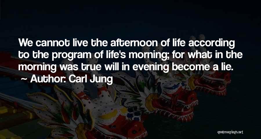 Carl Jung Quotes: We Cannot Live The Afternoon Of Life According To The Program Of Life's Morning; For What In The Morning Was