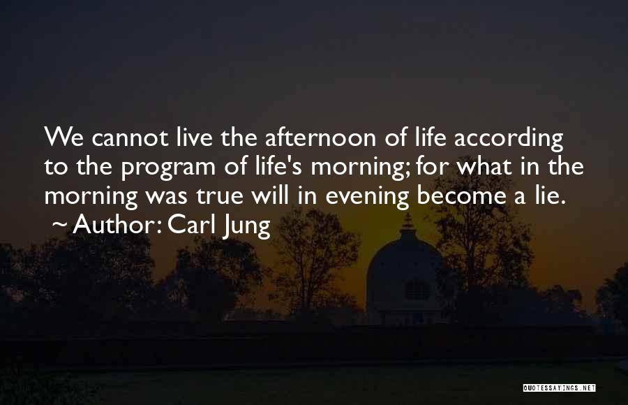 Carl Jung Quotes: We Cannot Live The Afternoon Of Life According To The Program Of Life's Morning; For What In The Morning Was