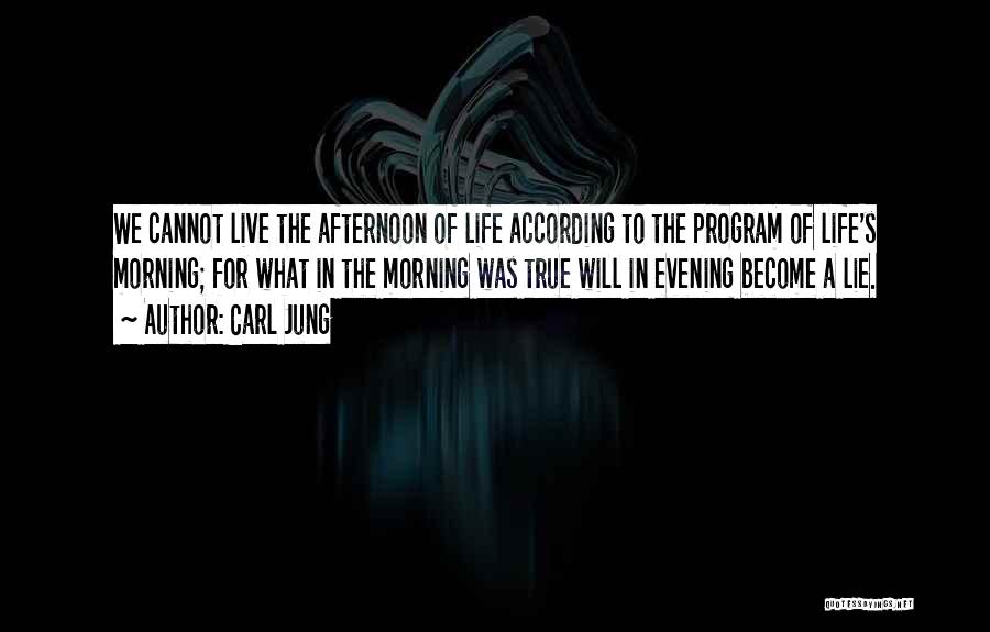 Carl Jung Quotes: We Cannot Live The Afternoon Of Life According To The Program Of Life's Morning; For What In The Morning Was