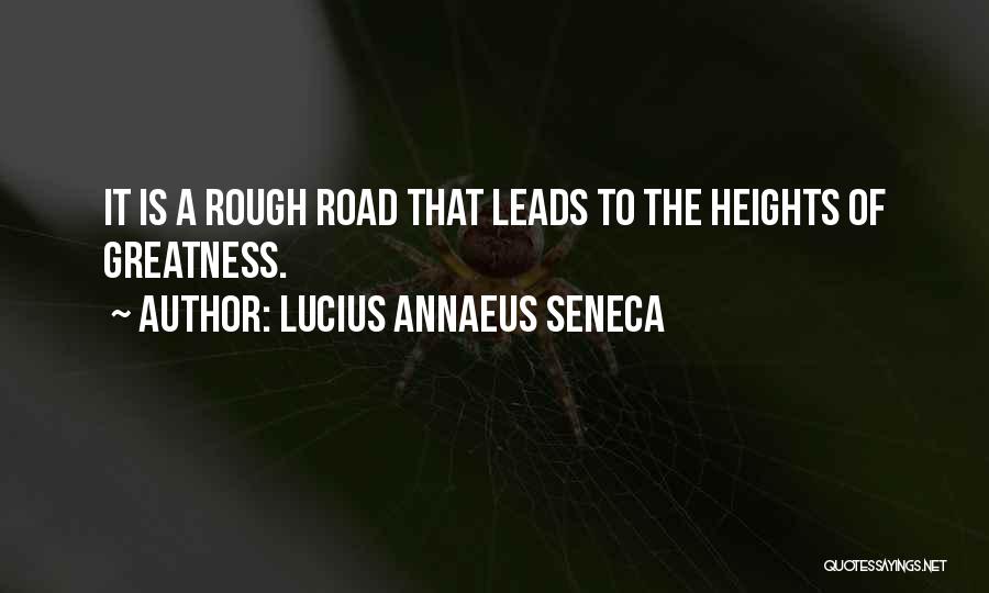Lucius Annaeus Seneca Quotes: It Is A Rough Road That Leads To The Heights Of Greatness.