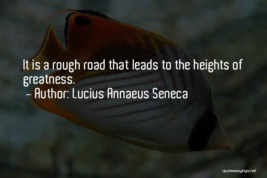 Lucius Annaeus Seneca Quotes: It Is A Rough Road That Leads To The Heights Of Greatness.