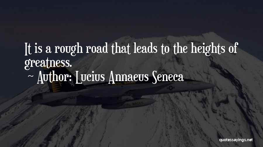 Lucius Annaeus Seneca Quotes: It Is A Rough Road That Leads To The Heights Of Greatness.