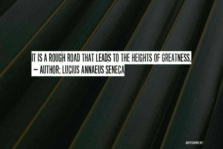 Lucius Annaeus Seneca Quotes: It Is A Rough Road That Leads To The Heights Of Greatness.