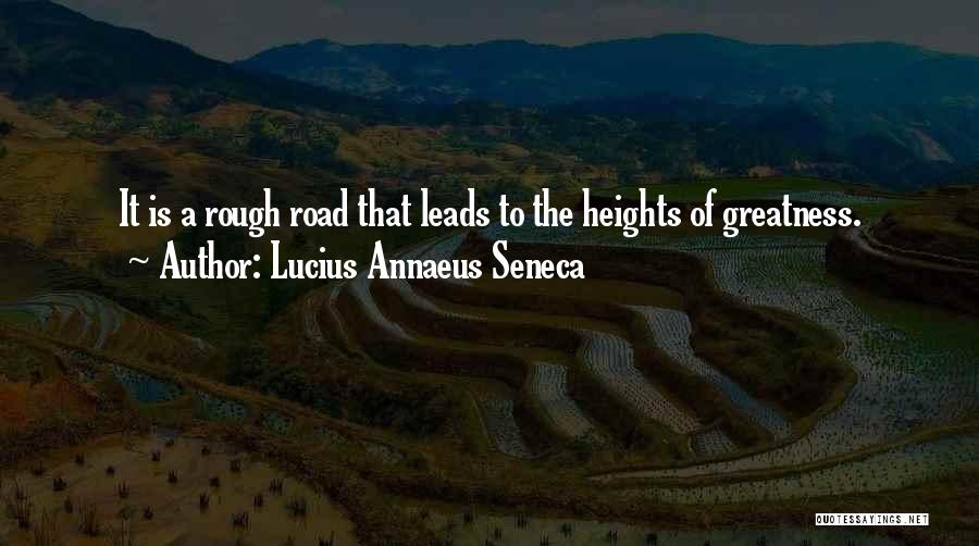Lucius Annaeus Seneca Quotes: It Is A Rough Road That Leads To The Heights Of Greatness.