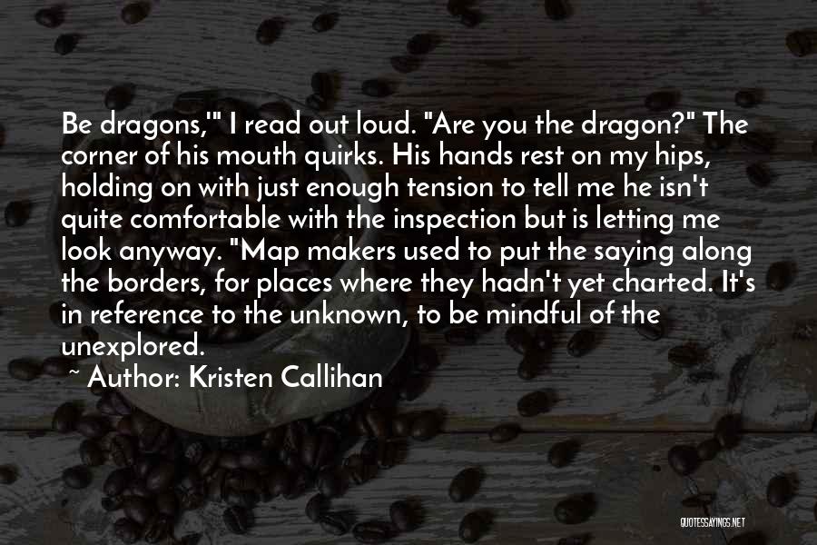 Kristen Callihan Quotes: Be Dragons,' I Read Out Loud. Are You The Dragon? The Corner Of His Mouth Quirks. His Hands Rest On