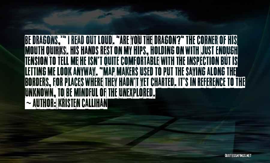 Kristen Callihan Quotes: Be Dragons,' I Read Out Loud. Are You The Dragon? The Corner Of His Mouth Quirks. His Hands Rest On