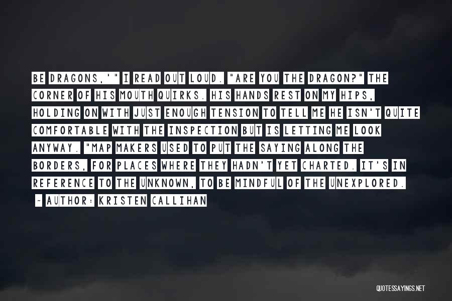 Kristen Callihan Quotes: Be Dragons,' I Read Out Loud. Are You The Dragon? The Corner Of His Mouth Quirks. His Hands Rest On