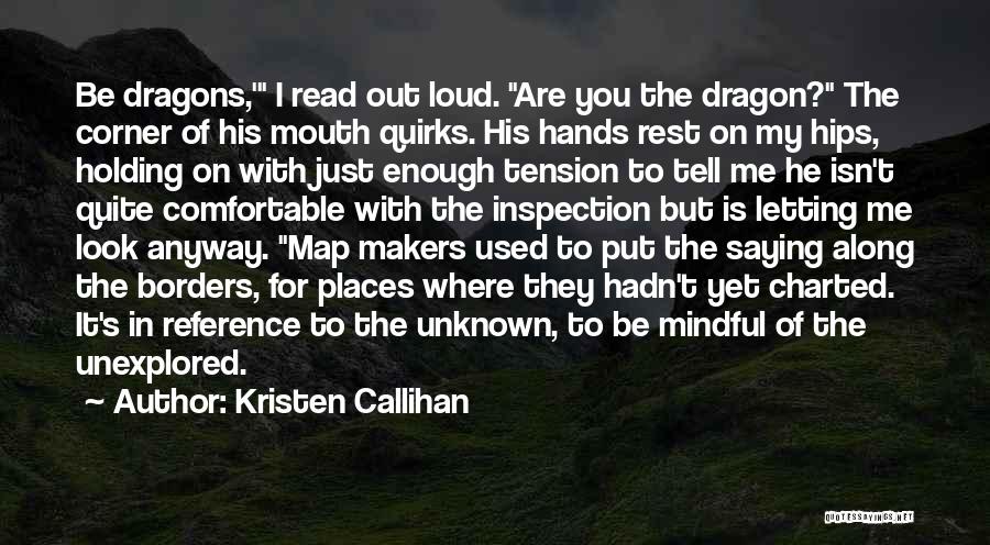 Kristen Callihan Quotes: Be Dragons,' I Read Out Loud. Are You The Dragon? The Corner Of His Mouth Quirks. His Hands Rest On