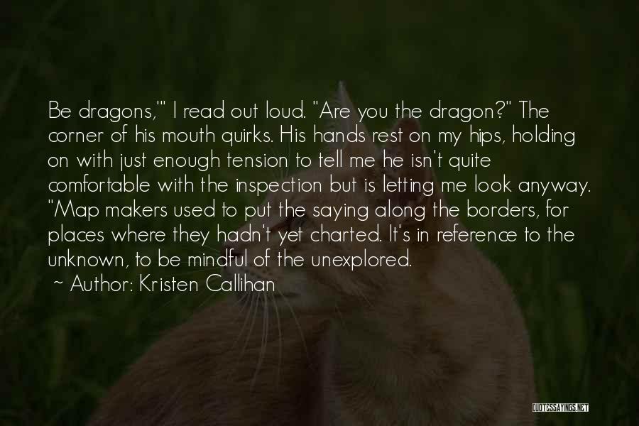 Kristen Callihan Quotes: Be Dragons,' I Read Out Loud. Are You The Dragon? The Corner Of His Mouth Quirks. His Hands Rest On