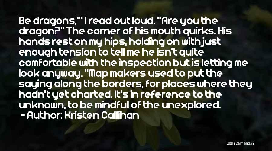 Kristen Callihan Quotes: Be Dragons,' I Read Out Loud. Are You The Dragon? The Corner Of His Mouth Quirks. His Hands Rest On