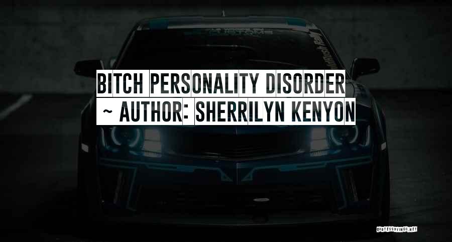 Sherrilyn Kenyon Quotes: Bitch Personality Disorder