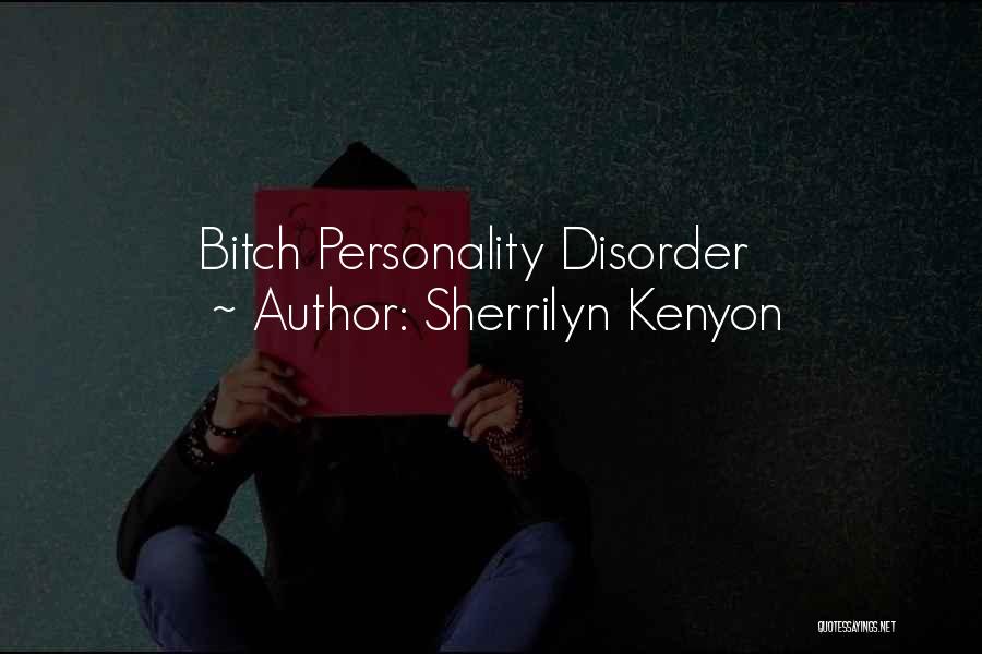 Sherrilyn Kenyon Quotes: Bitch Personality Disorder