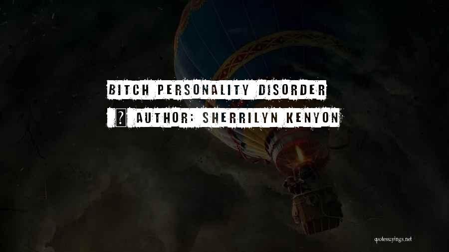 Sherrilyn Kenyon Quotes: Bitch Personality Disorder