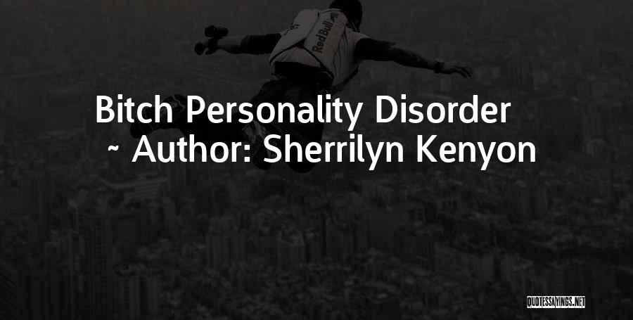 Sherrilyn Kenyon Quotes: Bitch Personality Disorder