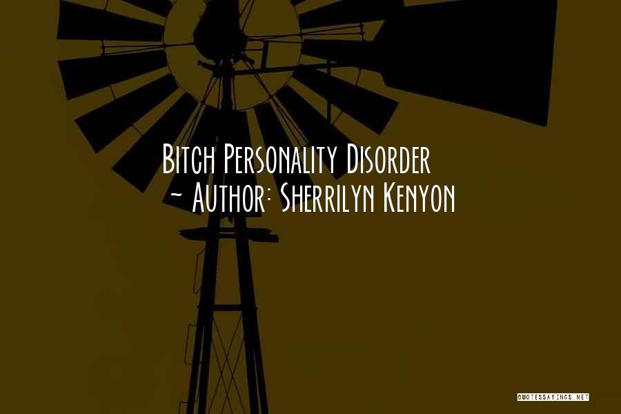 Sherrilyn Kenyon Quotes: Bitch Personality Disorder